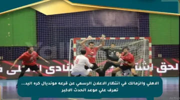 الأهلي والزمالك في انتظار الإعلان الرسمي عن قرعة مونديال كرة اليد… تعرف على موعد الحدث الأكبر